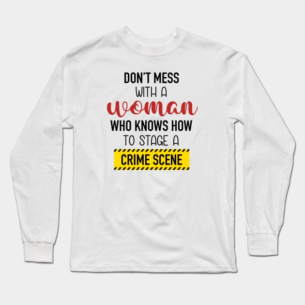 Don't Mess With A Woman Who Knows How To Stage A Crime Scene. Long Sleeve T-Shirt by CB Creative Images